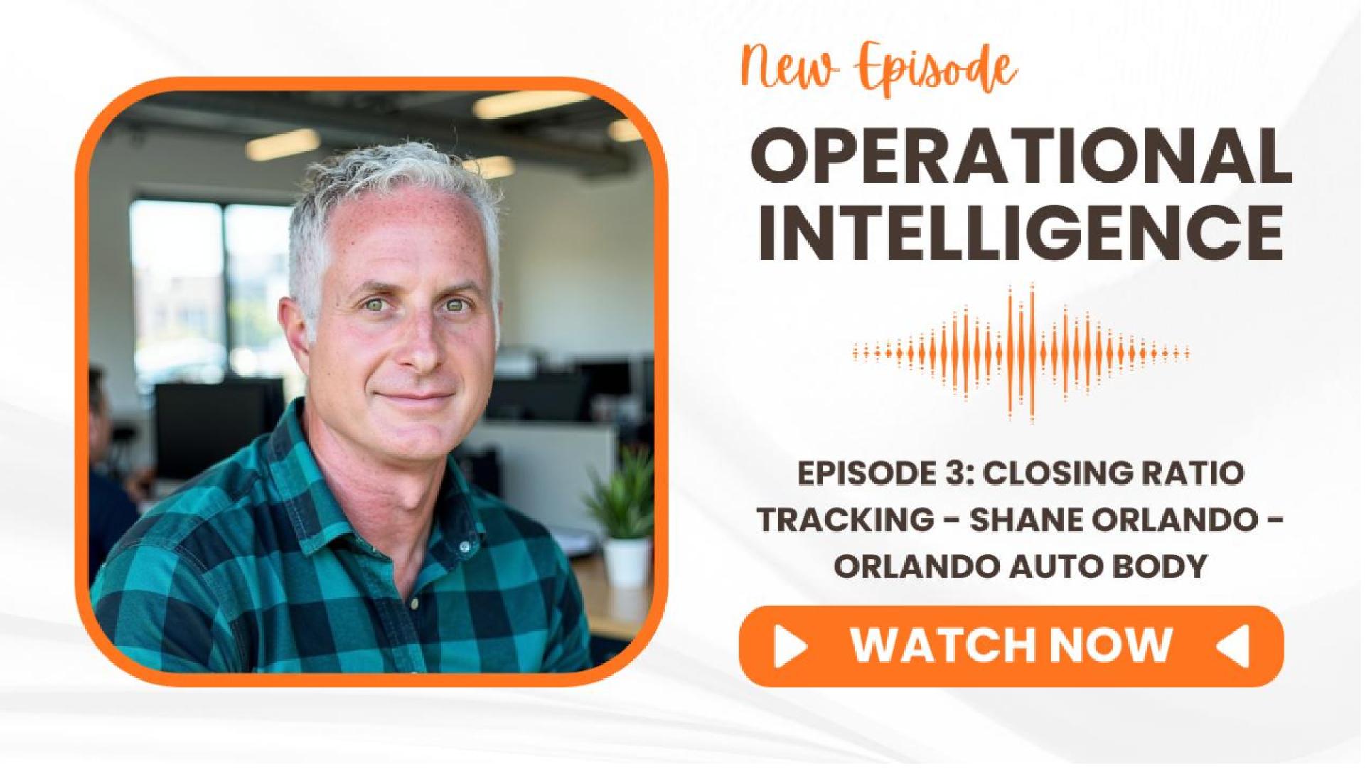 Operational Intelligence Podcast Episode 3 – Close Ratios- Shane Orlando- Orlando Autobody